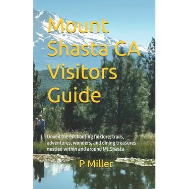 Mount Shasta CA Visitors Guide: Unveil the enchanting folklore, trails, adventures, wonders, and dining treasures nestled within and around Mt.Shasta