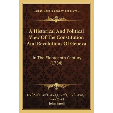 A Historical And Political View Of The Constitution And Revolutions Of Geneva: In The Eighteenth Century (1784)