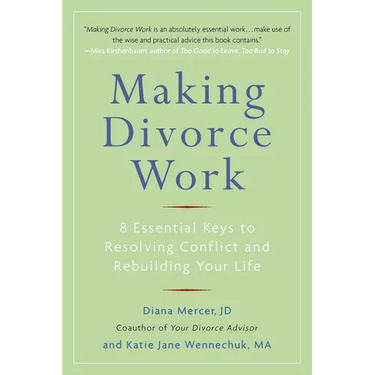 Making Divorce Work: 8 Essential Keys to Resolving Conflict and Rebuilding Your Life