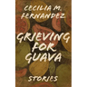 Grieving for Guava: Stories