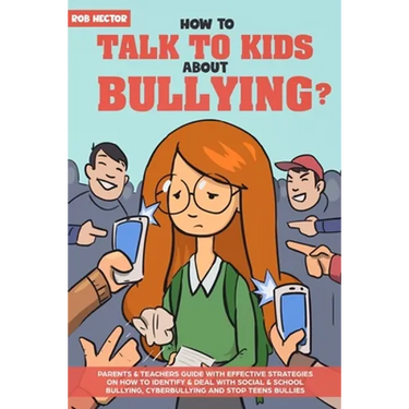 How To Talk To KIDS About Bullying: Parents & teachers guide with effective strategies on how to identify & deal with social & school bullying, cyberb