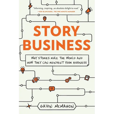 Story Business: Why Stories Rule the World and How They Can Reinvent Your Business