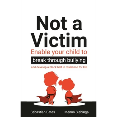 Not a Victim: Enable Your Child to Break Through Bullying and Develop a Black Belt in Resilience for Life