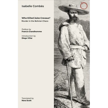 Who Killed Jules Crevaux?: Murder in the Bolivian Chaco