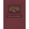 In Memoriam, John Lendrum Mitchell, 1842-1904...