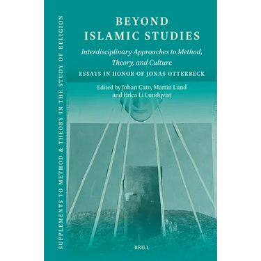 Beyond Islamic Studies: Interdisciplinary Approaches to Method, Theory, and Culture. Essays in Honor of Jonas Otterbeck