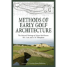 Methods of Early Golf Architecture: The Selected Writings of Alister MacKenzie, H.S. Colt, and A.W. Tillinghast