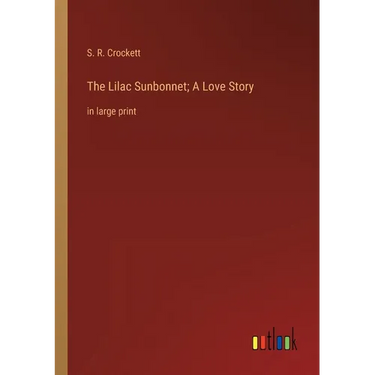 The Lilac Sunbonnet; A Love Story: in large print