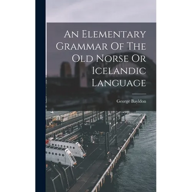An Elementary Grammar Of The Old Norse Or Icelandic Language