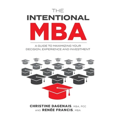 The Intentional MBA: A Guide to Maximizing Your Decision, Experience and Investment