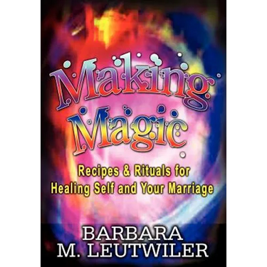 Making Magic: Recipes & Rituals for Healing Self and Your Marriage