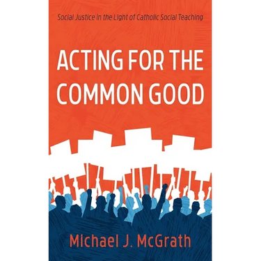 Acting for the Common Good: Social Justice in the Light of Catholic Social Teaching