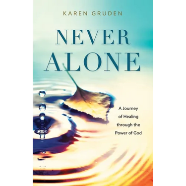 Never Alone: A Journey of Healing through the Power of God