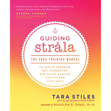 Guiding Strala: The Yoga Training Manual to Ignite Freedom, Get Connected, and Build Radiant Health and Happiness