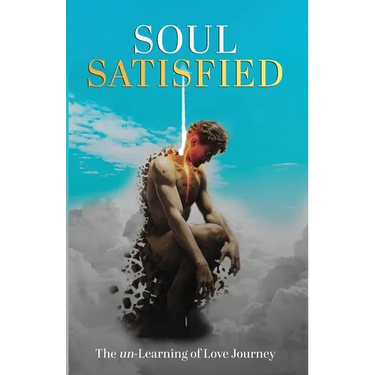 Soul Satisfied . The un-Learning of Love Journey