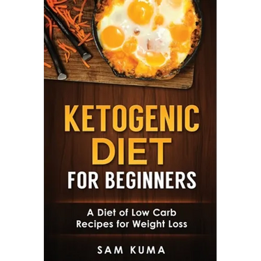 Ketogenic Diet for Beginners: A Diet of Low Carb Recipes for Weight Loss