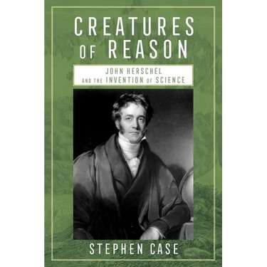 Creatures of Reason: John Herschel and the Invention of Science