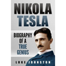 Nikola Tesla: Biography of a True Genius