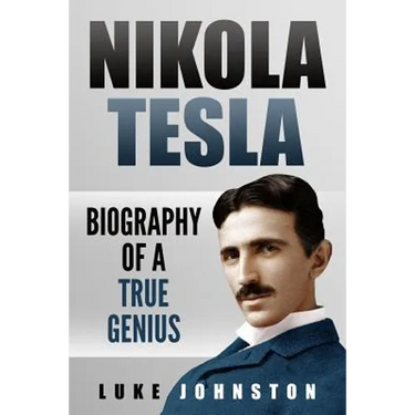 Nikola Tesla: Biography of a True Genius