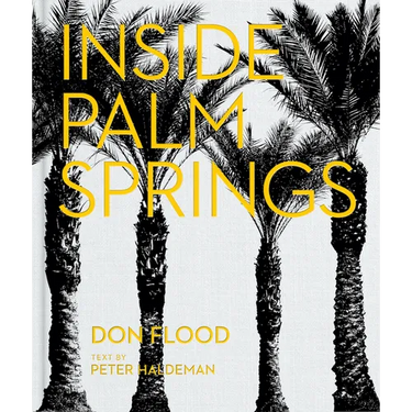 Inside Palm Springs: A Exclusive Glimpse Into 22 Homes--Spanning the 1920s to Mid-Century Modern to Contemporary