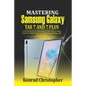 Mastering Samsung Galaxy Tab S7 and S7 plus: A comprehensive User Manual With Step-by-Step Guide to hidden features of Samsung Galaxy Tab S7 and S7 pl