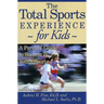 The Total Sports Experience for Kids: A Parent's Guide for Success in Youth Sports