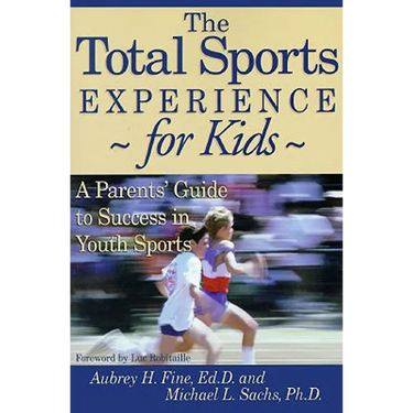 The Total Sports Experience for Kids: A Parent's Guide for Success in Youth Sports