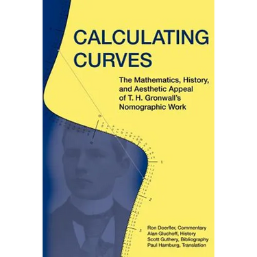 Calculating Curves: The Mathematics, History, and Aesthetic Appeal of T. H. Gronwall's Nomographic Work