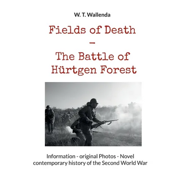 Fields of Death - The Battle of Hürtgen Forest: Information - original Photos - Novel contemporary history of the Second World War