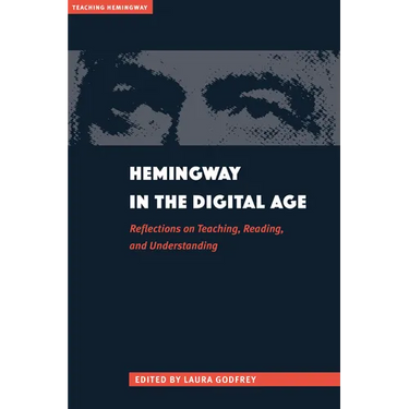 Hemingway in the Digital Age: Reflections on Teaching, Reading, and Understanding