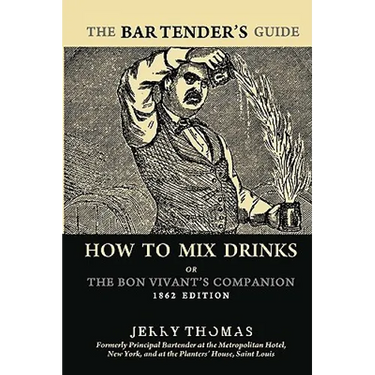 The Bartender's Guide: How To Mix Drinks or The Bon Vivant's Companion: 1862 Edition