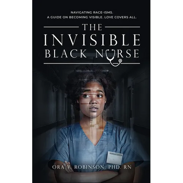 The Invisible Black Nurse: Navigating Race - isms. A Guide on Becoming Visible. Love Covers All