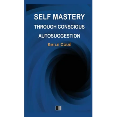 Self Mastery through Conscious Autosuggestion