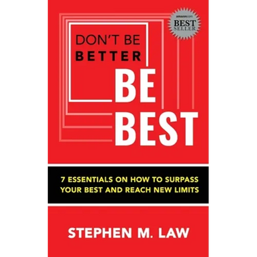 Don't Be Better, Be Best: 7 Essentials on How to Surpass Your Best and Reach New Limits