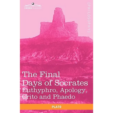 The Final Days of Socrates: Euthyphro, Apology, Crito and Phaedo