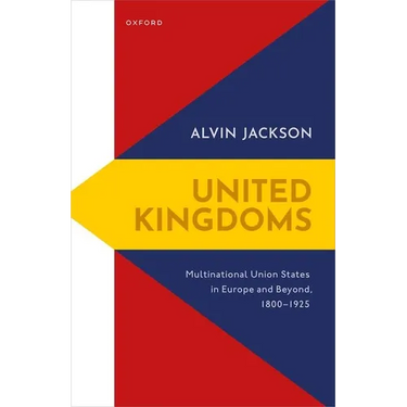 United Kingdoms: Multinational Union States in Europe and Beyond, 1800-1925