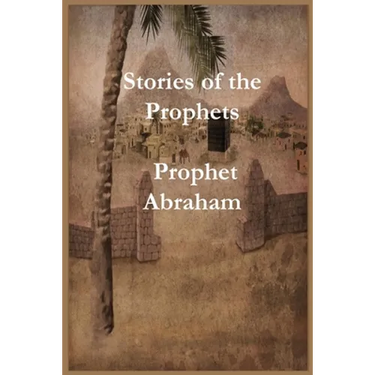 Stories of the Prophets: Prophet Abraham