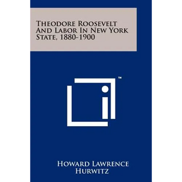 Theodore Roosevelt And Labor In New York State, 1880-1900