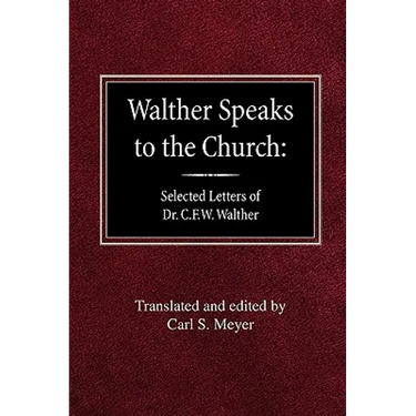 Walther Speaks to the Church: Selected Letters of Dr. C.F.W. Walther