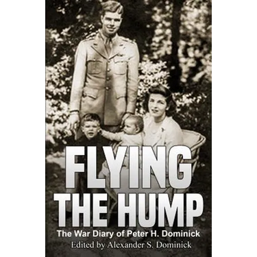 Flying the Hump: The War Diary of Peter H. Dominick