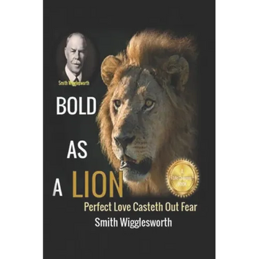 Smith Wigglesworth BOLD AS A LION: Perfect Love Casteth Out Fear
