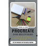 Procreate for Beginners: A Step by Step Guide to Creating Digital Art With Tips and Tricks (Use the Procreate App for Digital Painting)