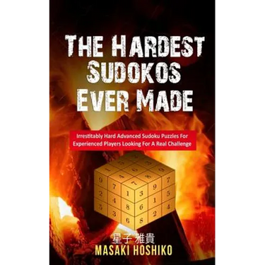 The Hardest Sudokos Ever Made: Irrestitably Hard Advanced Sudoku Puzzles For Experienced Players Looking For A Real Challenge