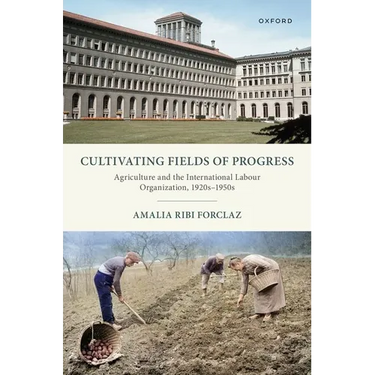 Cultivating Fields of Progress: Agriculture and the International Labour Organization, 1920s-1950s