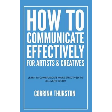 How to Communicate Effectively - For Artists and Creatives