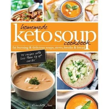 Homemade Keto Soup Cookbook: Fat Burning & Delicious Soups, Stews, Broths & Bread.