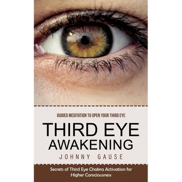 Third Eye Awakening: Guided Meditation to Open Your Third Eye (Secrets of Third Eye Chakra Activation for Higher Consciousness)
