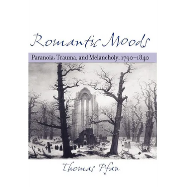 Romantic Moods: Paranoia, Trauma, and Melancholy, 1790-1840
