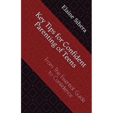 Key Tips for Confident Parenting of Teens: From the Essential Guide to Confidence