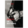 Guilty of Nothing